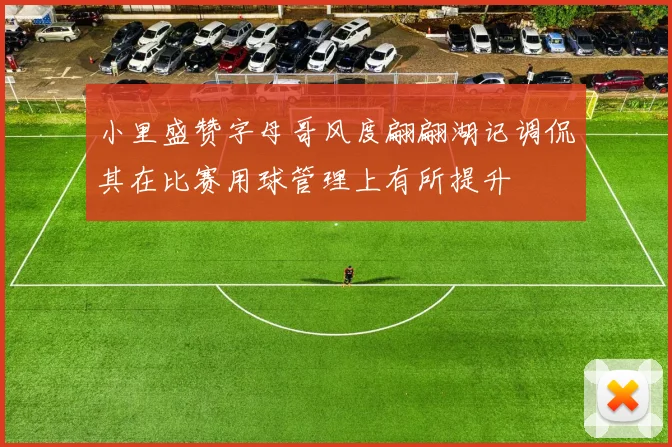 小里盛赞字母哥风度翩翩湖记调侃其在比赛用球管理上有所提升