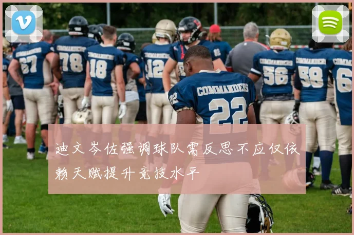 迪文岑佐强调球队需反思不应仅依赖天赋提升竞技水平